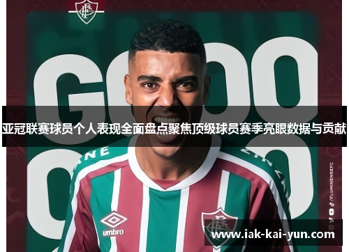 亚冠联赛球员个人表现全面盘点聚焦顶级球员赛季亮眼数据与贡献