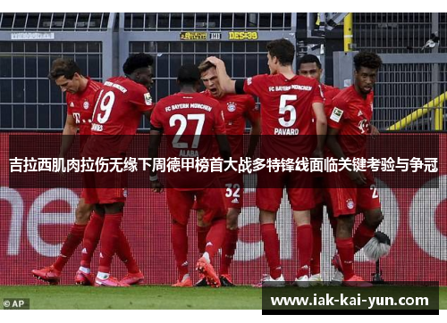 吉拉西肌肉拉伤无缘下周德甲榜首大战多特锋线面临关键考验与争冠 吉拉西肌肉拉伤无缘下周德甲榜首大战多特锋线面临关键考验与争冠