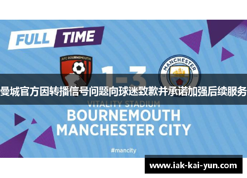 曼城官方因转播信号问题向球迷致歉并承诺加强后续服务