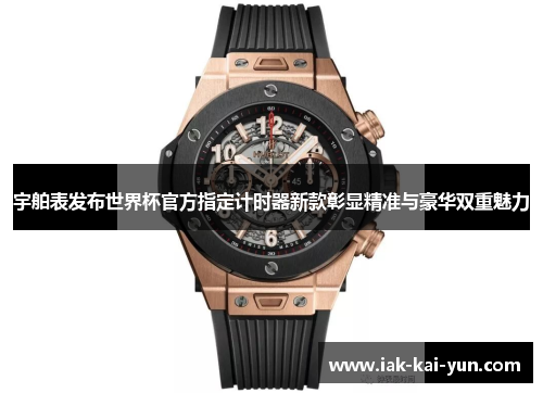 宇舶表发布世界杯官方指定计时器新款彰显精准与豪华双重魅力 宇舶表发布世界杯官方指定计时器新款彰显精准与豪华双重魅力