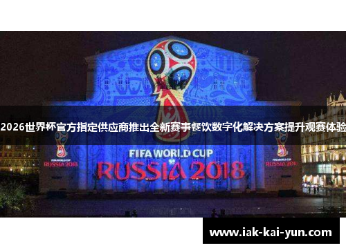 2026世界杯官方指定供应商推出全新赛事餐饮数字化解决方案提升观赛体验 2026世界杯官方指定供应商推出全新赛事餐饮数字化解决方案提升观赛体验